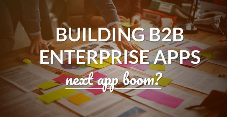 How To Build Apps for Enterprise and B2B